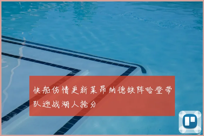 快船伤情更新莱昂纳德缺阵哈登带队迎战湖人抢分