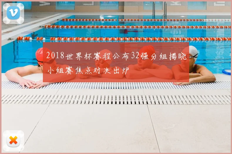 2018世界杯赛程公布32强分组揭晓小组赛焦点对决出炉
