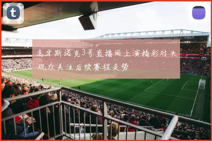 虎牙斯诺克3号直播间上演精彩对决 观众关注后续赛程走势