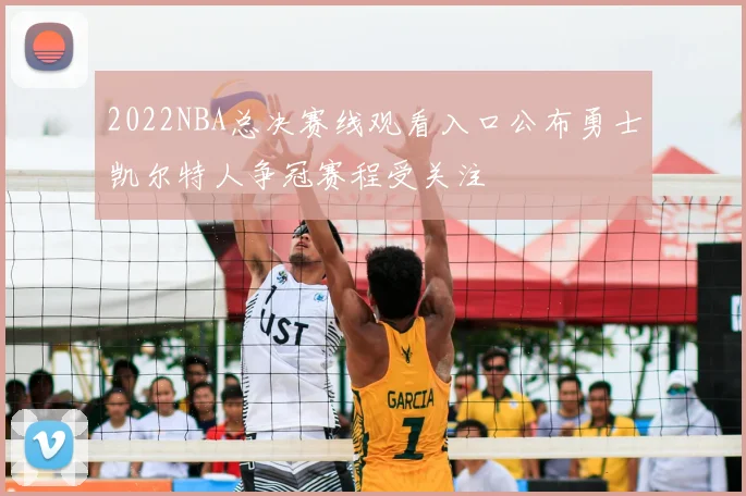 2022NBA总决赛线观看入口公布勇士凯尔特人争冠赛程受关注